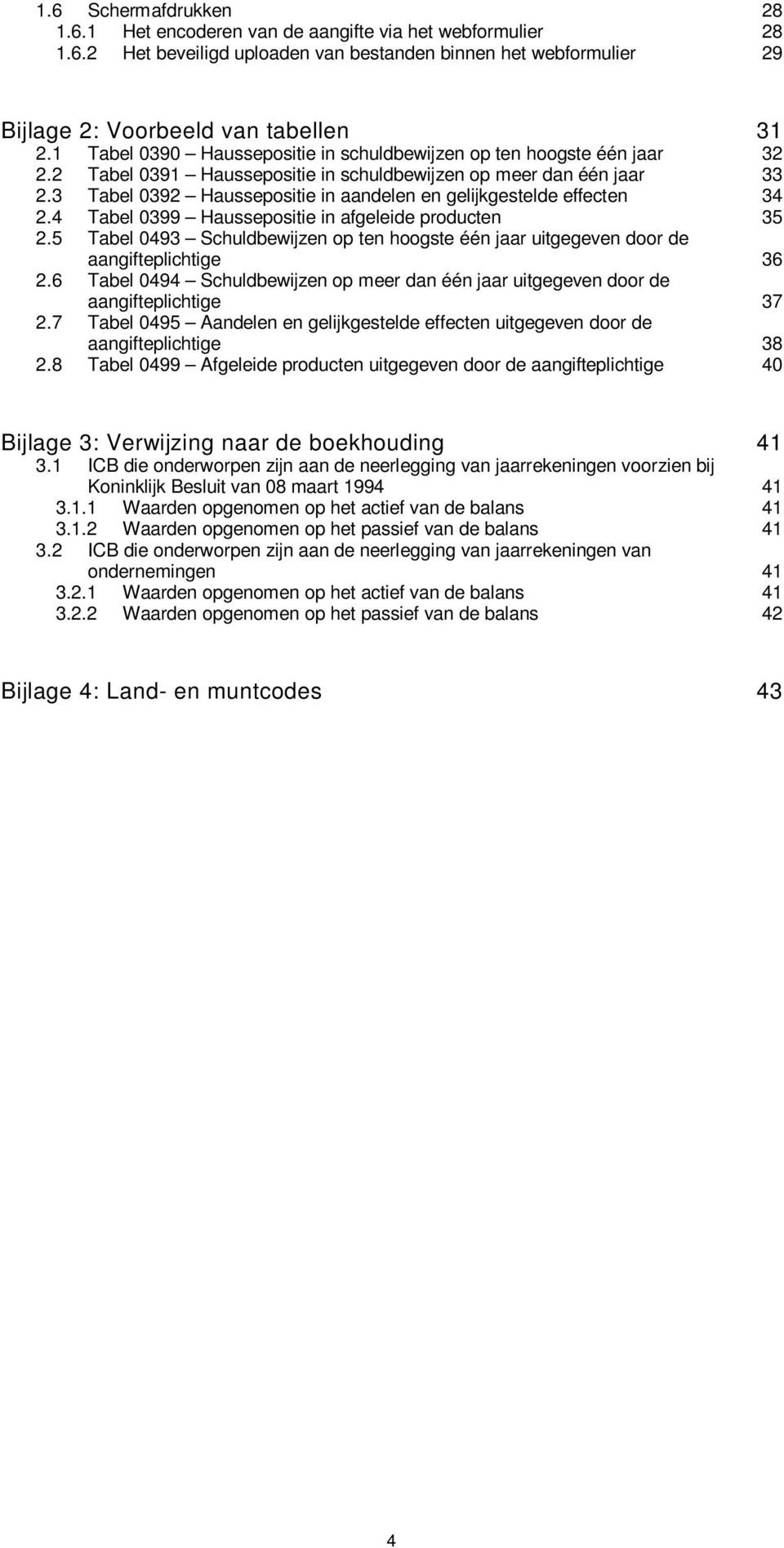 3 Tabel 0392 Haussepositie in aandelen en gelijkgestelde effecten 34 2.4 Tabel 0399 Haussepositie in afgeleide producten 35 2.