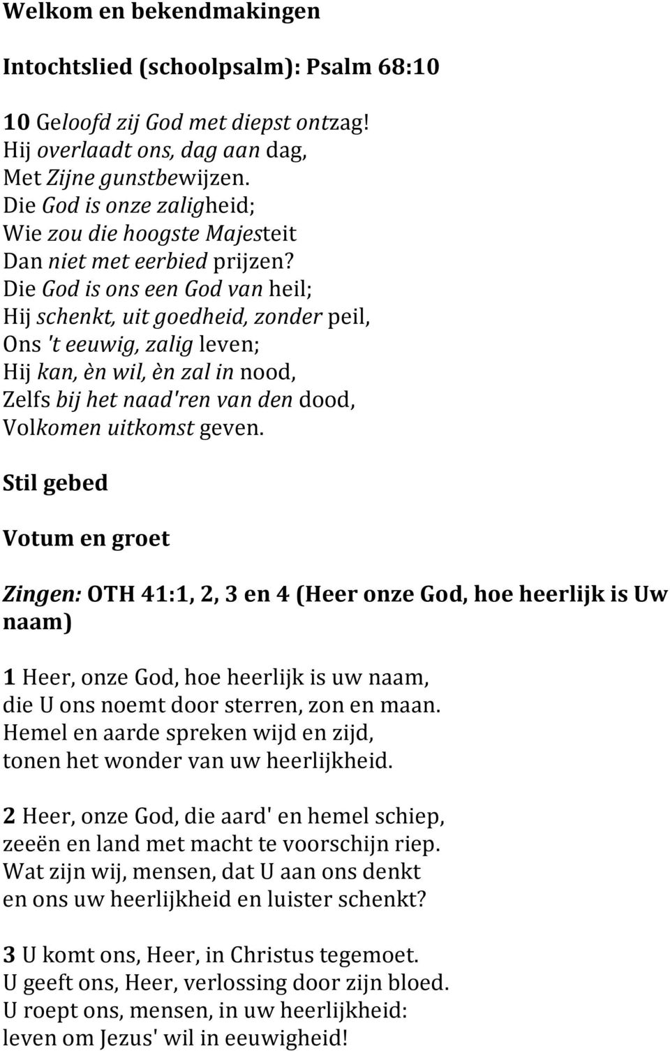 Die God is ons een God van heil; Hij schenkt, uit goedheid, zonder peil, Ons 't eeuwig, zalig leven; Hij kan, èn wil, èn zal in nood, Zelfs bij het naad'ren van den dood, Volkomen uitkomst geven.