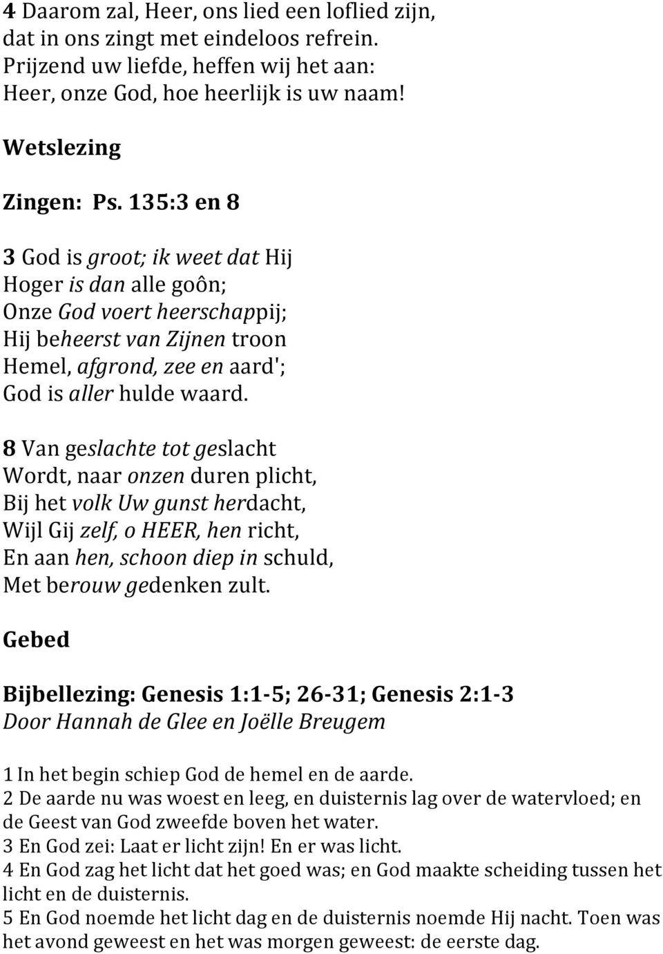 8 Van geslachte tot geslacht Wordt, naar onzen duren plicht, Bij het volk Uw gunst herdacht, Wijl Gij zelf, o HEER, hen richt, En aan hen, schoon diep in schuld, Met berouw gedenken zult.