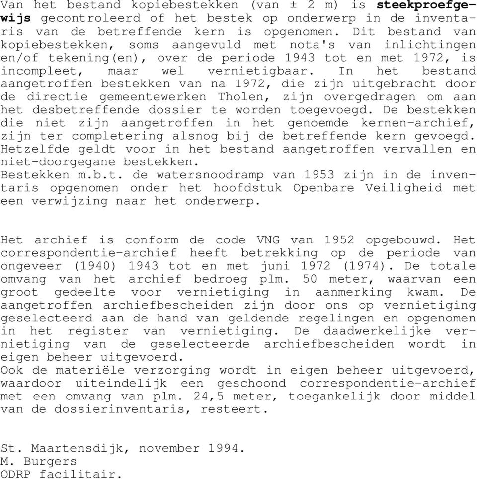 In het bestand aangetroffen bestekken van na 1972, die zijn uitgebracht door de directie gemeentewerken Tholen, zijn overgedragen om aan het desbetreffende dossier te worden toegevoegd.