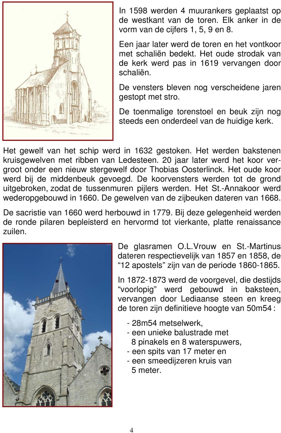 De toenmalige torenstoel en beuk zijn nog steeds een onderdeel van de huidige kerk. Het gewelf van het schip werd in 1632 gestoken. Het werden bakstenen kruisgewelven met ribben van Ledesteen.