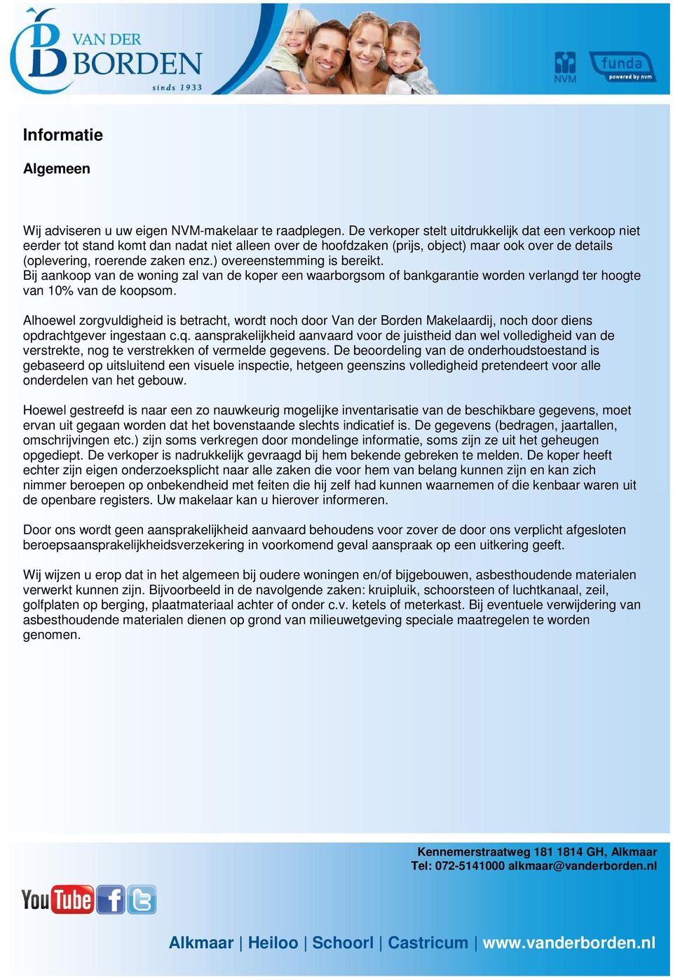 ) overeenstemming is bereikt. Bij aankoop van de woning zal van de koper een waarborgsom of bankgarantie worden verlangd ter hoogte van 10% van de koopsom.