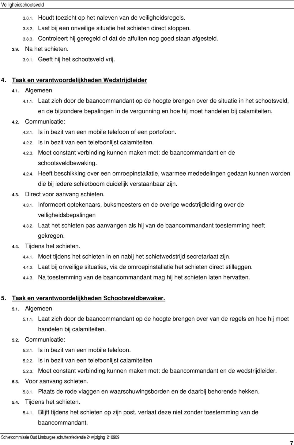 Geeft hij het schootsveld vrij. 4. Taak en verantwoordelijkheden Wedstrijdleider 4.1.