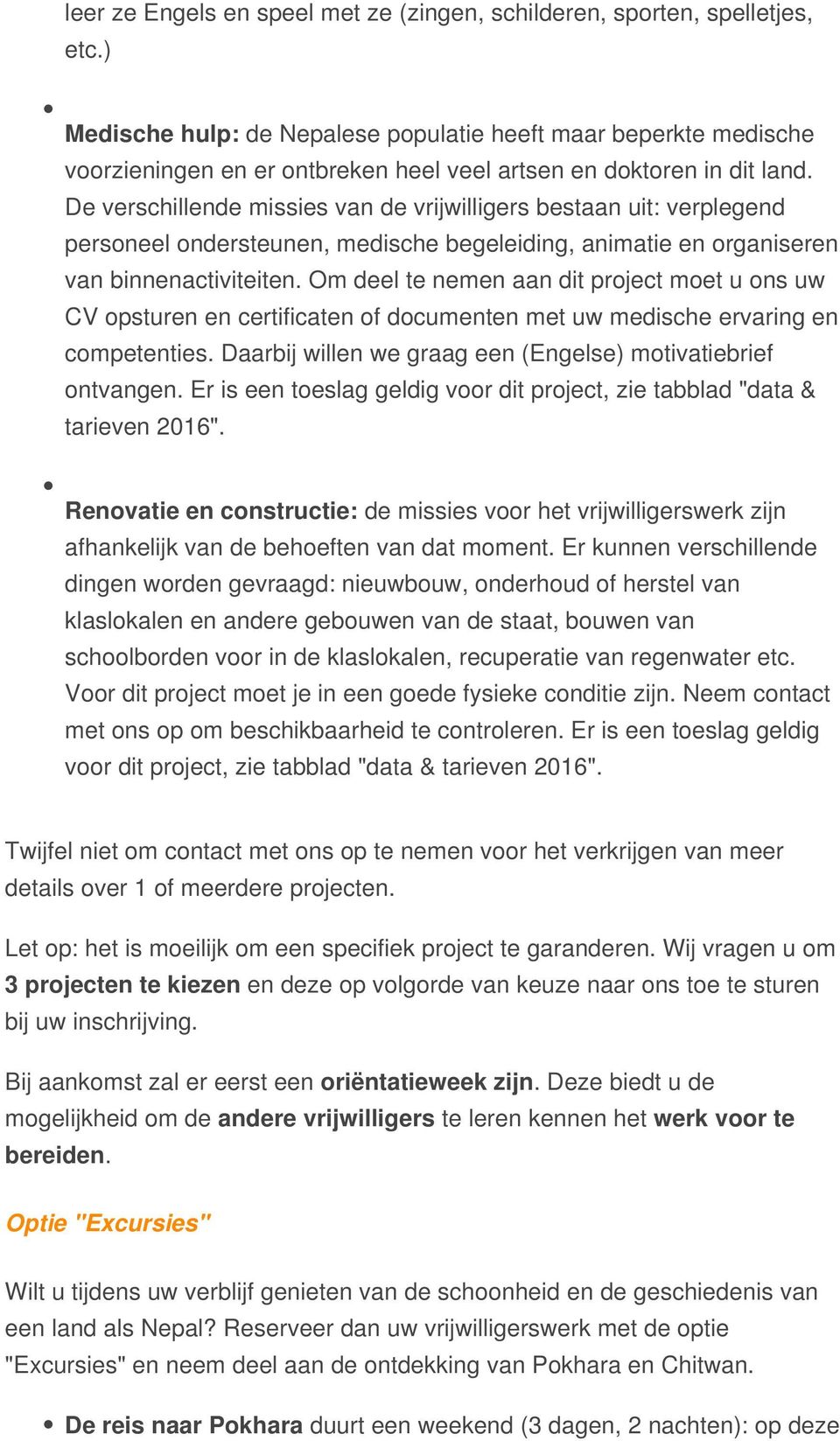 De verschillende missies van de vrijwilligers bestaan uit: verplegend personeel ondersteunen, medische begeleiding, animatie en organiseren van binnenactiviteiten.