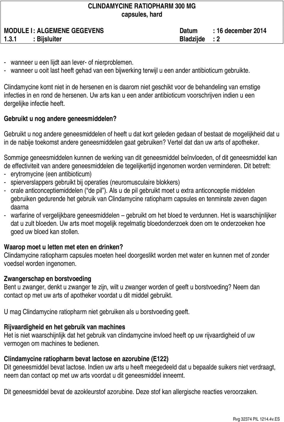 Uw arts kan u een ander antibioticum voorschrijven indien u een dergelijke infectie heeft. Gebruikt u nog andere geneesmiddelen?