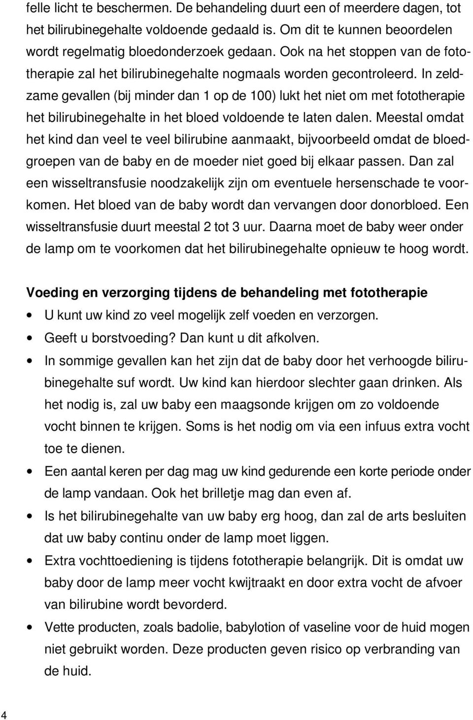 In zeldzame gevallen (bij minder dan 1 op de 100) lukt het niet om met fototherapie het bilirubinegehalte in het bloed voldoende te laten dalen.