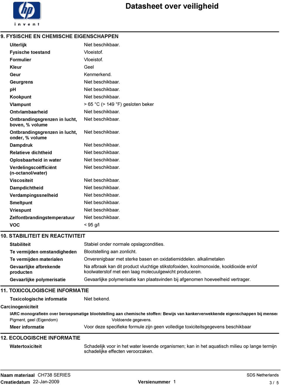 Vriespunt Zelfontbrandingstemperatuur VOC Vloeistof. Vloeistof. Geel Kenmerkend. > 65 C (> 149 F) gesloten beker < 95 g/l 10.