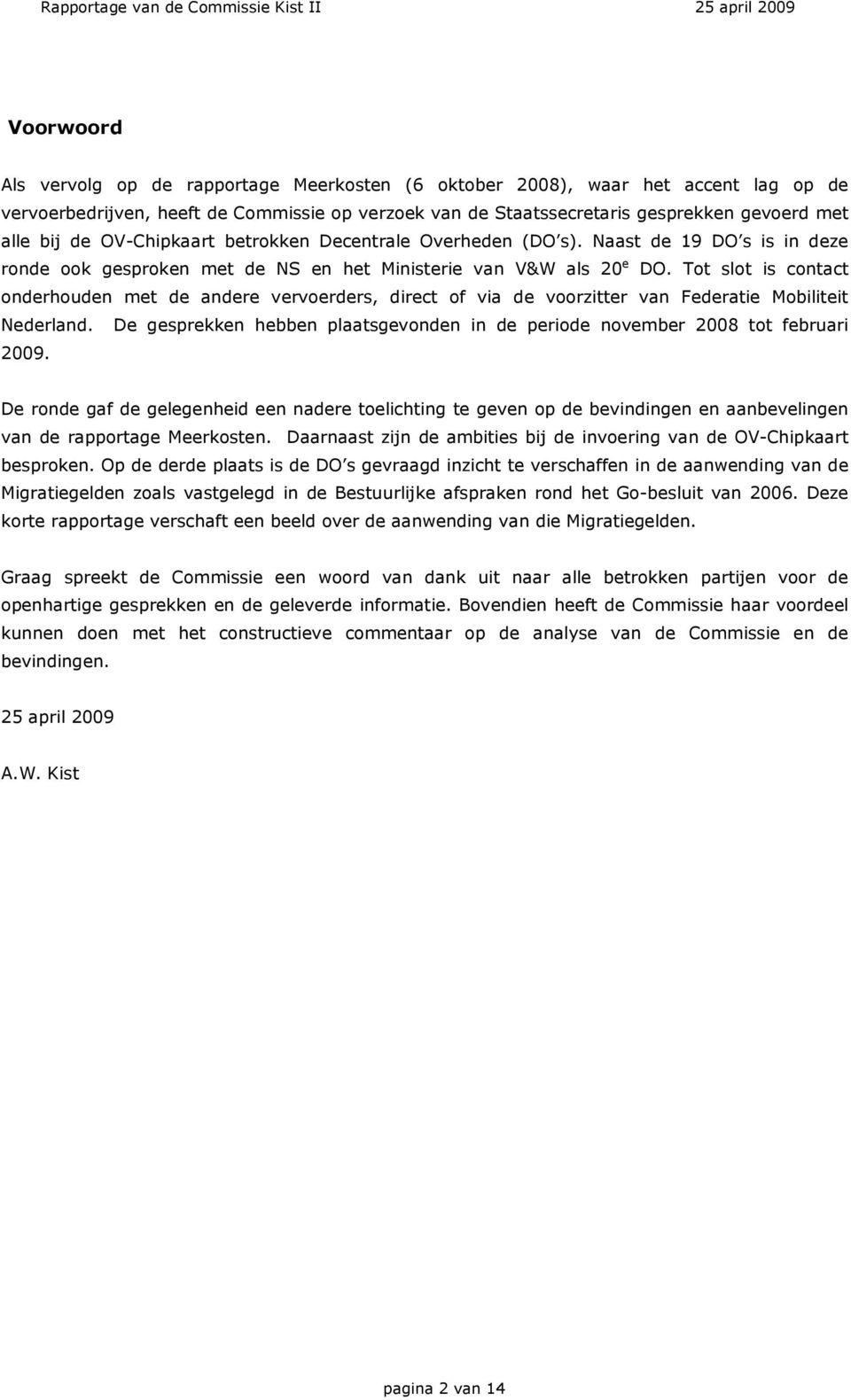 Tot slot is contact onderhouden met de andere vervoerders, direct of via de voorzitter van Federatie Mobiliteit Nederland.