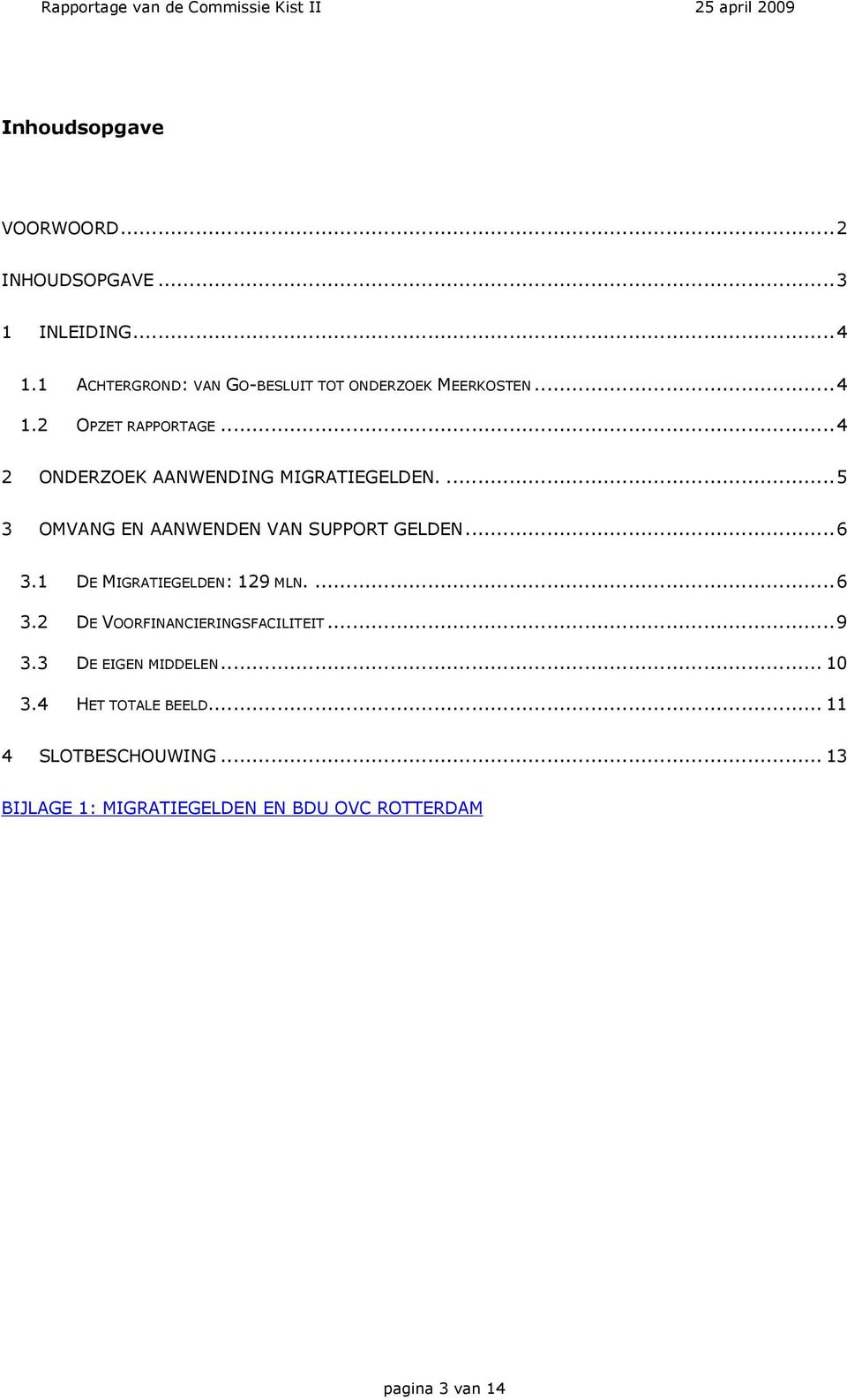 .. 4 2 ONDERZOEK AANWENDING MIGRATIEGELDEN.... 5 3 OMVANG EN AANWENDEN VAN SUPPORT GELDEN... 6 3.