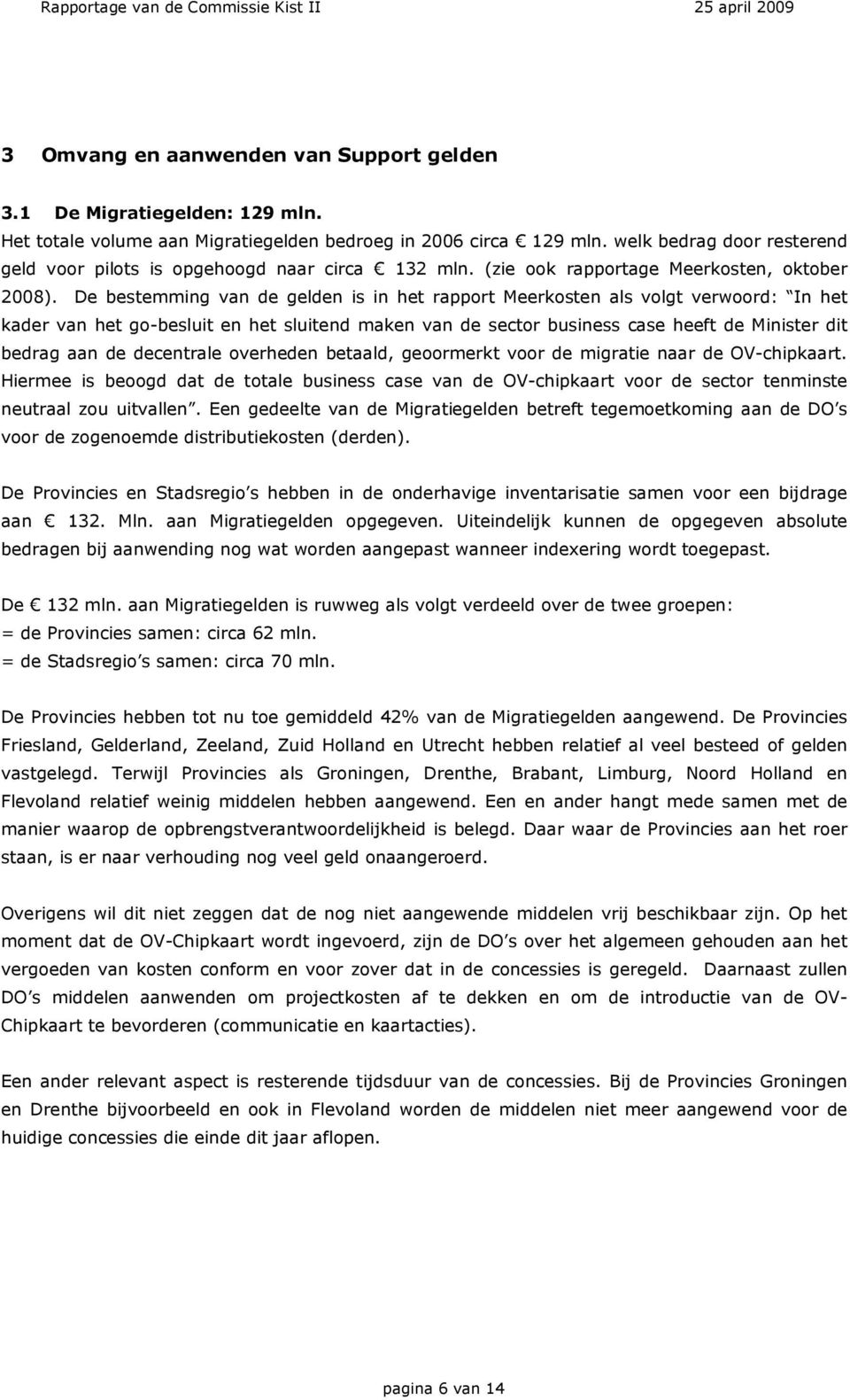 De bestemming van de gelden is in het rapport Meerkosten als volgt verwoord: In het kader van het go-besluit en het sluitend maken van de sector business case heeft de Minister dit bedrag aan de