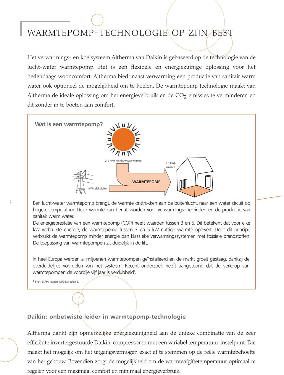 De warmtepomp technologie maakt van Altherma de ideale oplossing om het energieverbruik en de CO 2 emissies te verminderen en dit zonder in te boeten aan comfort. Wat is een warmtepomp?