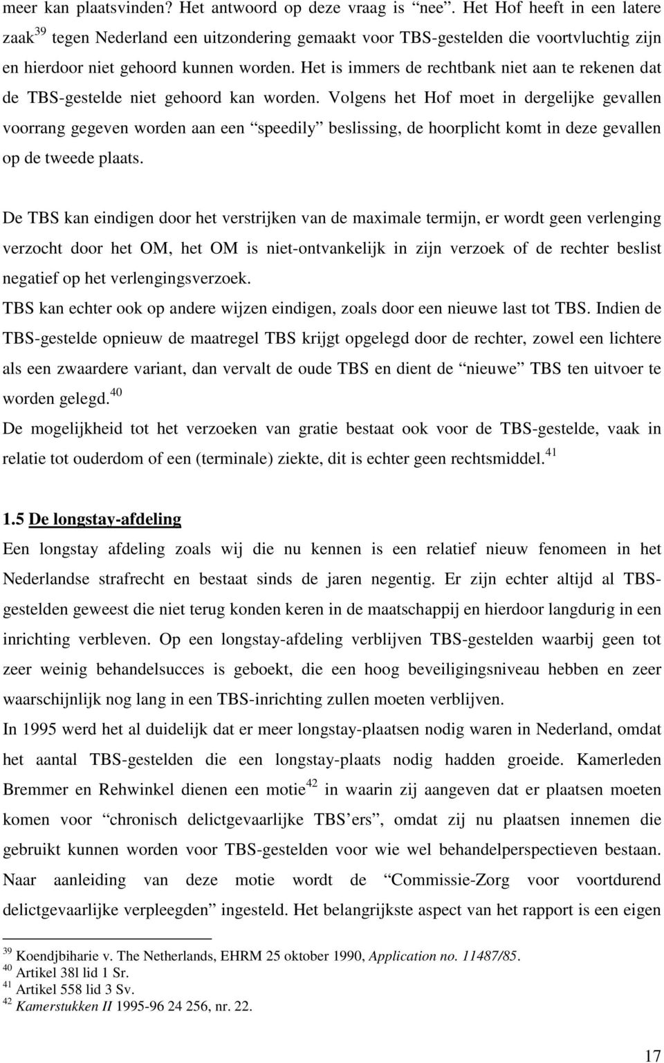 Het is immers de rechtbank niet aan te rekenen dat de TBS-gestelde niet gehoord kan worden.