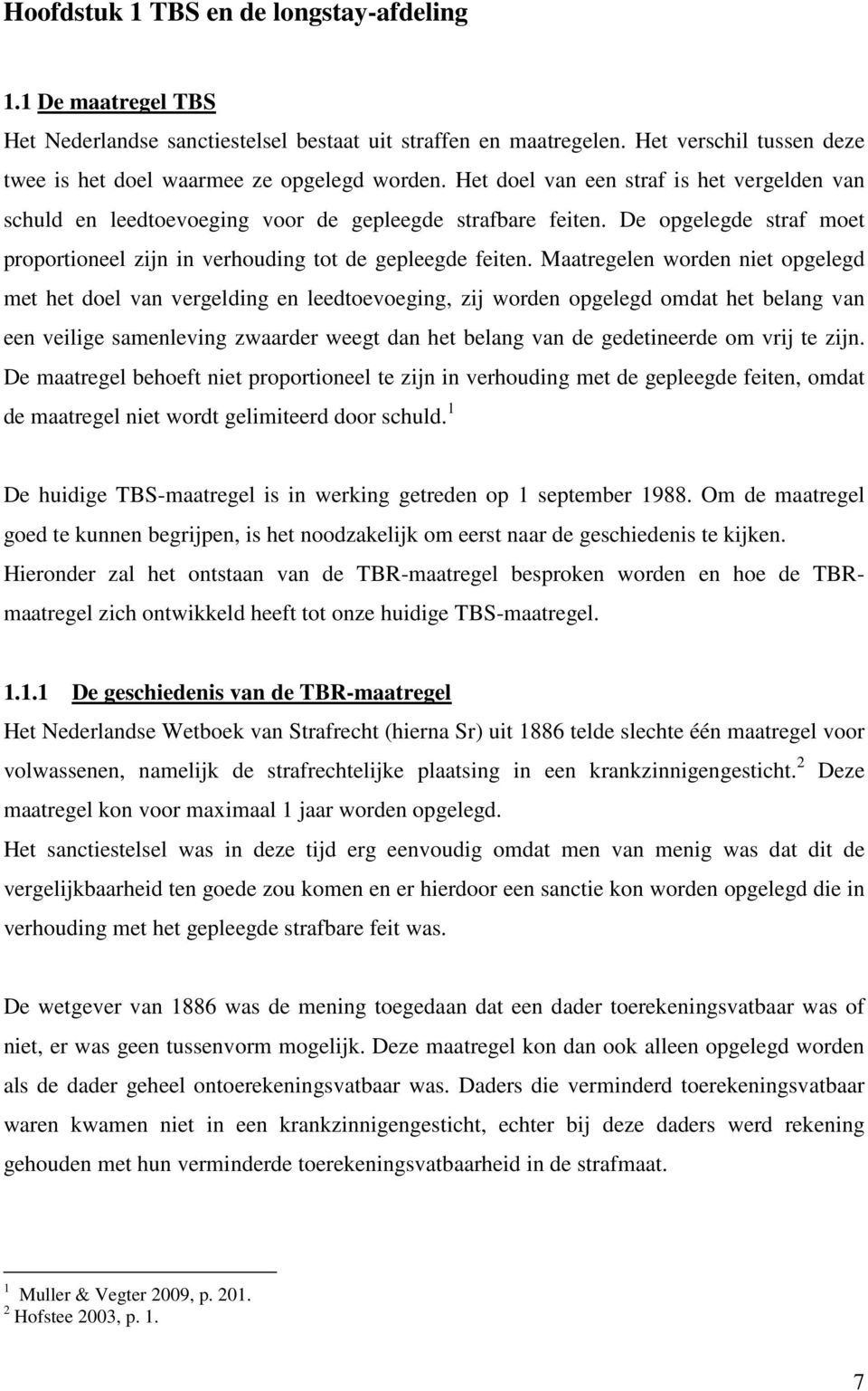 Maatregelen worden niet opgelegd met het doel van vergelding en leedtoevoeging, zij worden opgelegd omdat het belang van een veilige samenleving zwaarder weegt dan het belang van de gedetineerde om