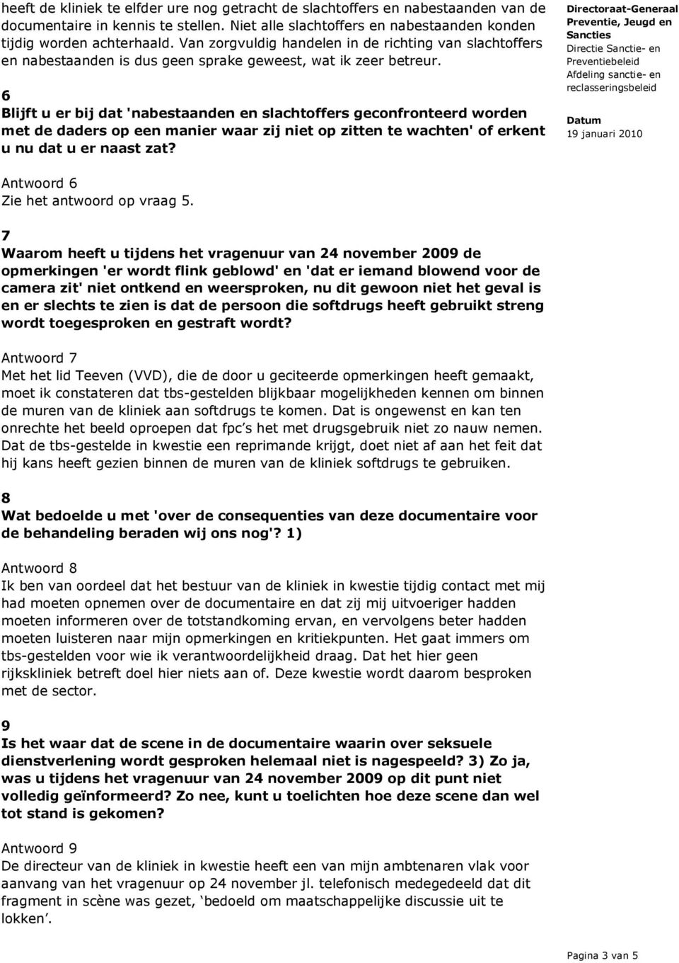 6 Blijft u er bij dat 'nabestaanden en slachtoffers geconfronteerd worden met de daders op een manier waar zij niet op zitten te wachten' of erkent u nu dat u er naast zat?