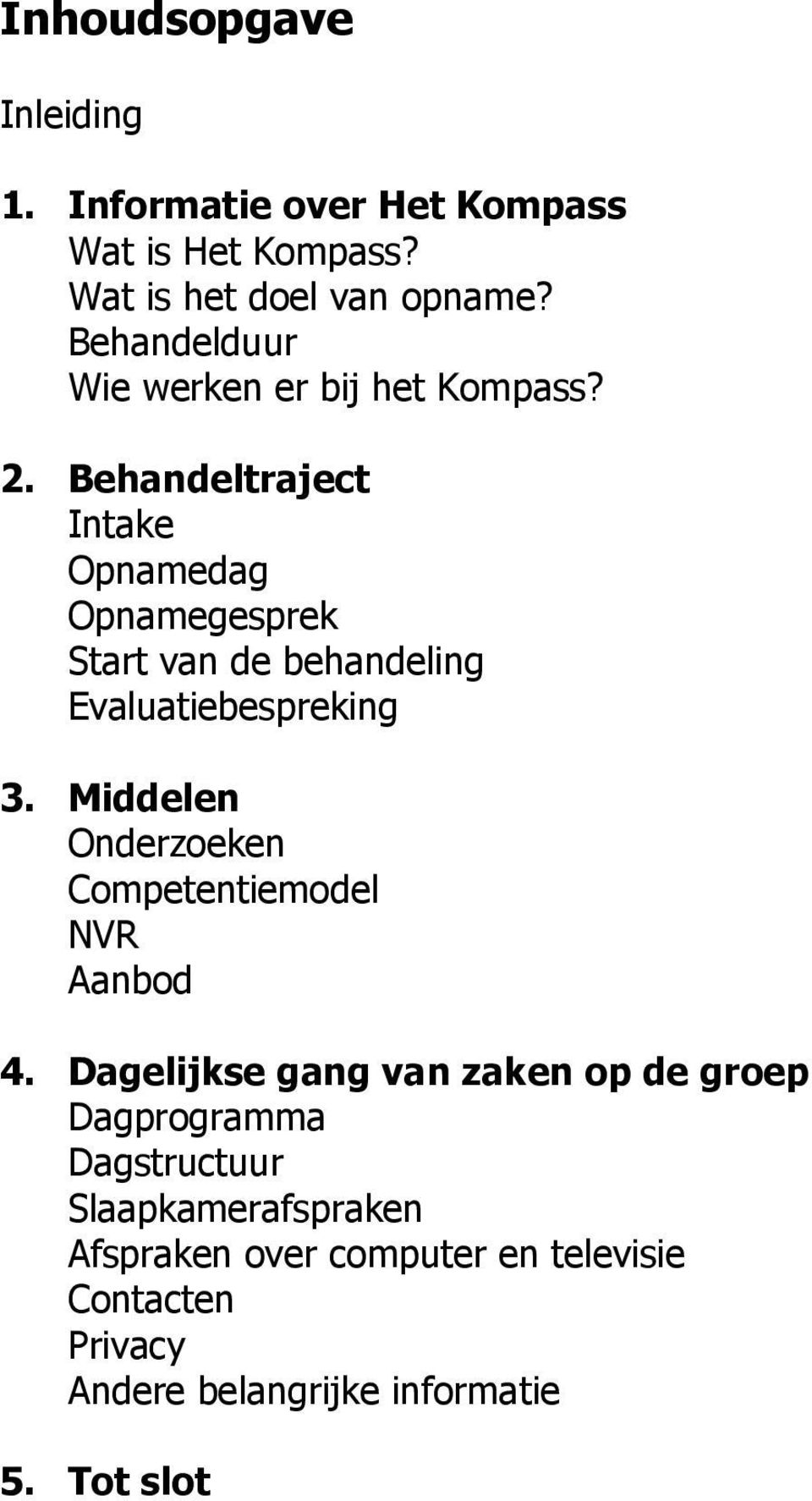 Behandeltraject Intake Opnamedag Opnamegesprek Start van de behandeling Evaluatiebespreking 3.