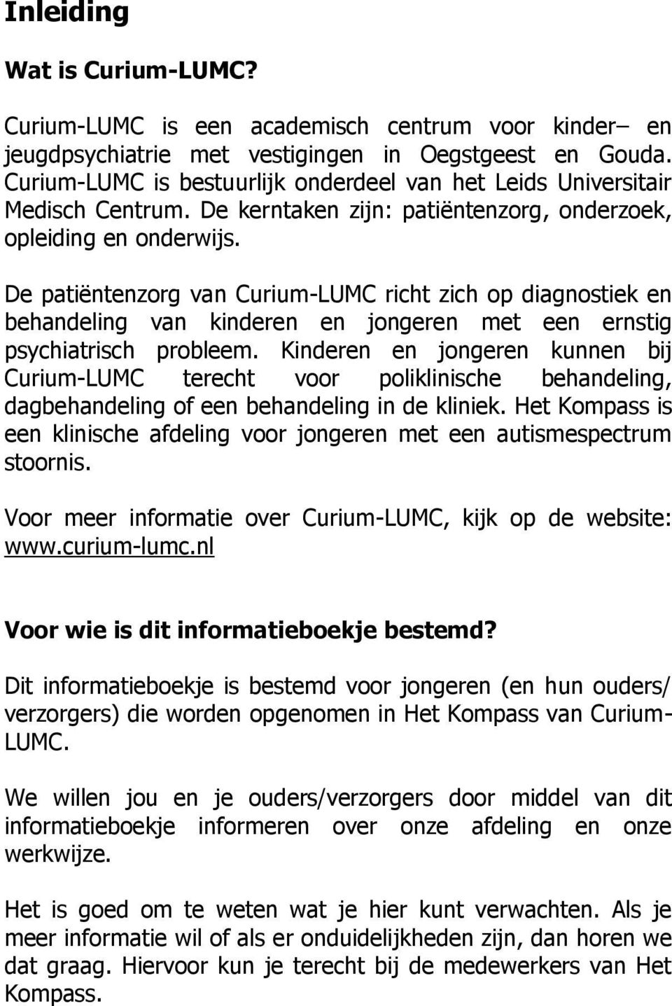 De patiëntenzorg van Curium-LUMC richt zich op diagnostiek en behandeling van kinderen en jongeren met een ernstig psychiatrisch probleem.