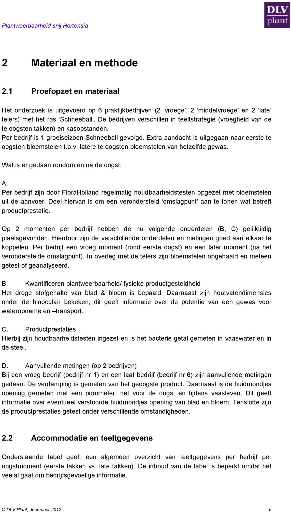 Extra aandacht is uitgegaan naar eerste te oogsten bloemstelen t.o.v. latere te oogsten bloemstelen van hetzelfde gewas. Wat is er gedaan rondom en na de oogst: A.