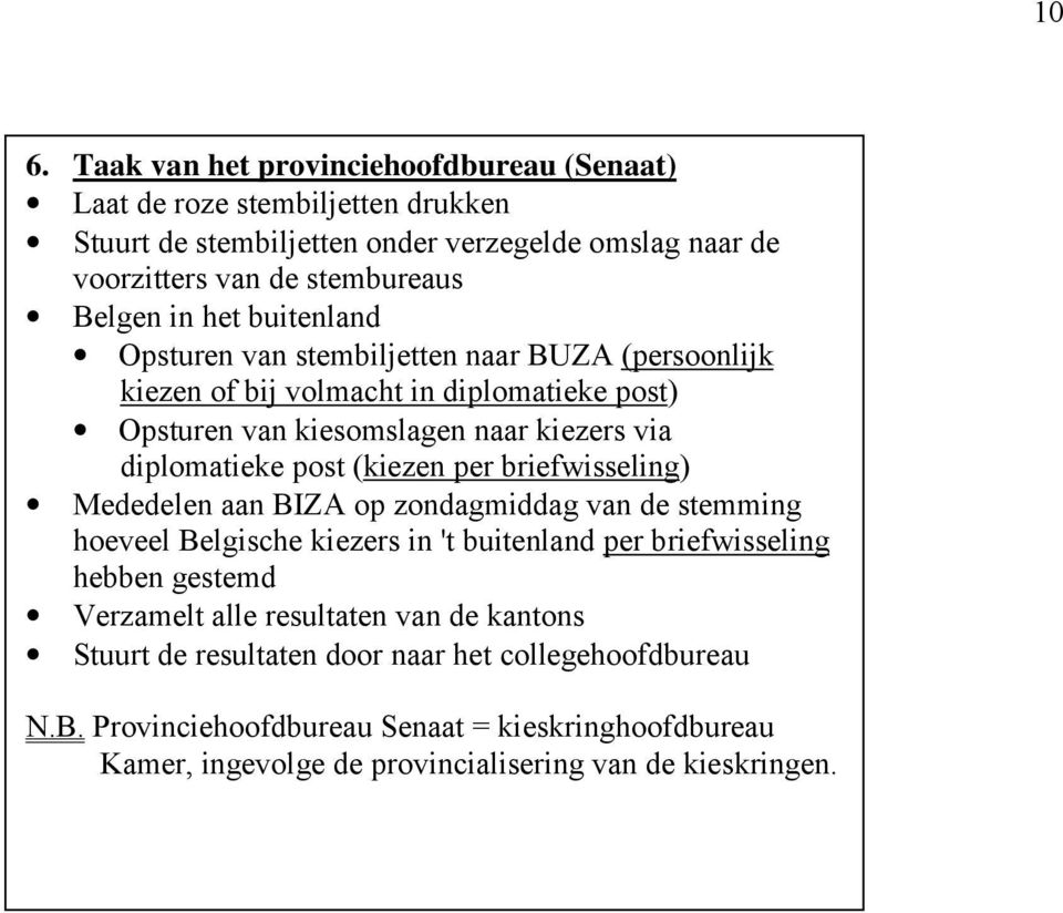 (kiezen per briefwisseling) Mededelen aan BIZA op zondagmiddag van de stemming hoeveel Belgische kiezers in 't buitenland per briefwisseling hebben gestemd Verzamelt alle