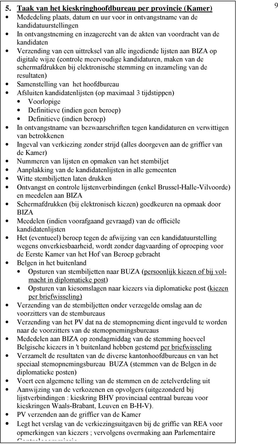 stemming en inzameling van de resultaten) Samenstelling van het hoofdbureau Afsluiten kandidatenlijsten (op maximaal 3 tijdstippen) Voorlopige Definitieve (indien geen beroep) Definitieve (indien