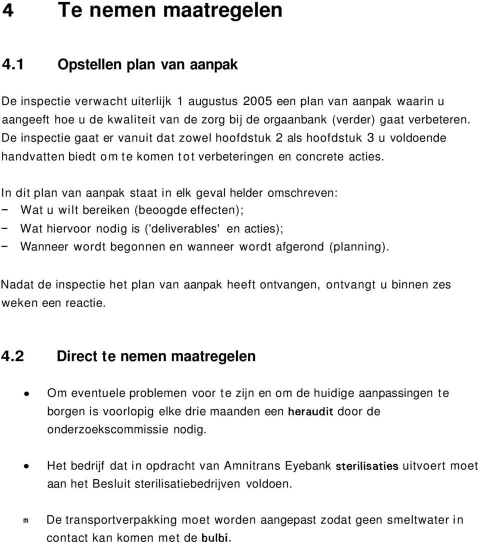 De inspectie gaat er vanuit dat zowel hoofdstuk 2 als hoofdstuk 3 u voldoende handvatten biedt om te komen tot verbeteringen en concrete acties.