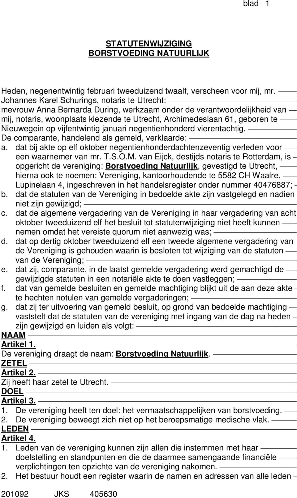 Nieuwegein op vijfentwintig januari negentienhonderd vierentachtig. De comparante, handelend als gemeld, verklaarde: a.