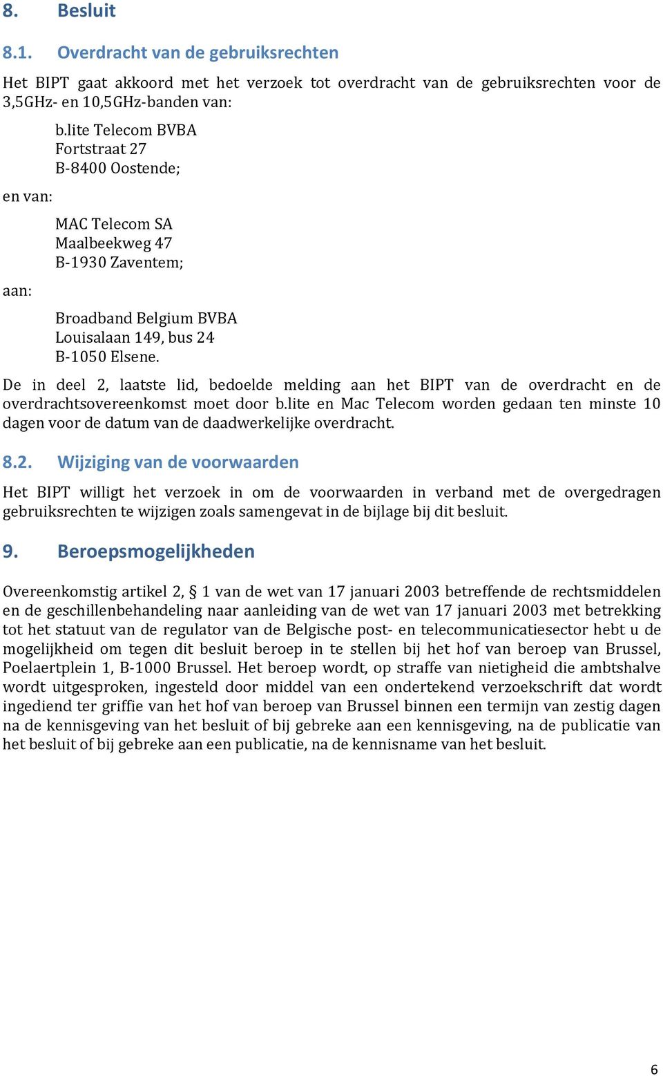 De in deel 2, laatste lid, bedoelde melding aan het BIPT van de overdracht en de overdrachtsovereenkomst moet door b.