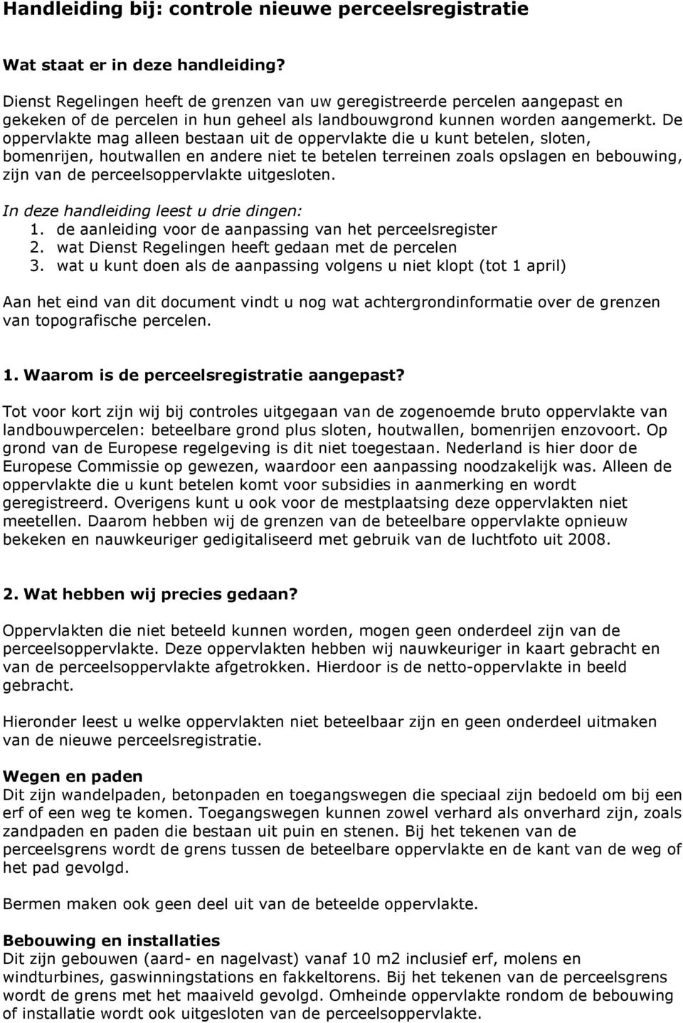 De oppervlakte mag alleen bestaan uit de oppervlakte die u kunt betelen, sloten, bomenrijen, houtwallen en andere niet te betelen terreinen zoals opslagen en bebouwing, zijn van de