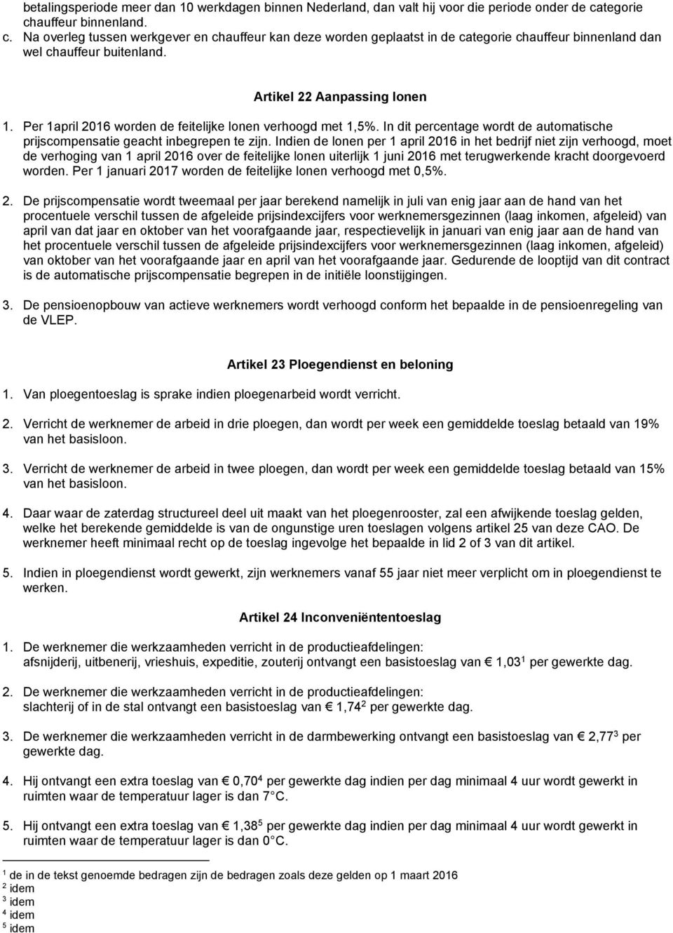 Per 1april 2016 worden de feitelijke lonen verhoogd met 1,5%. In dit percentage wordt de automatische prijscompensatie geacht inbegrepen te zijn.