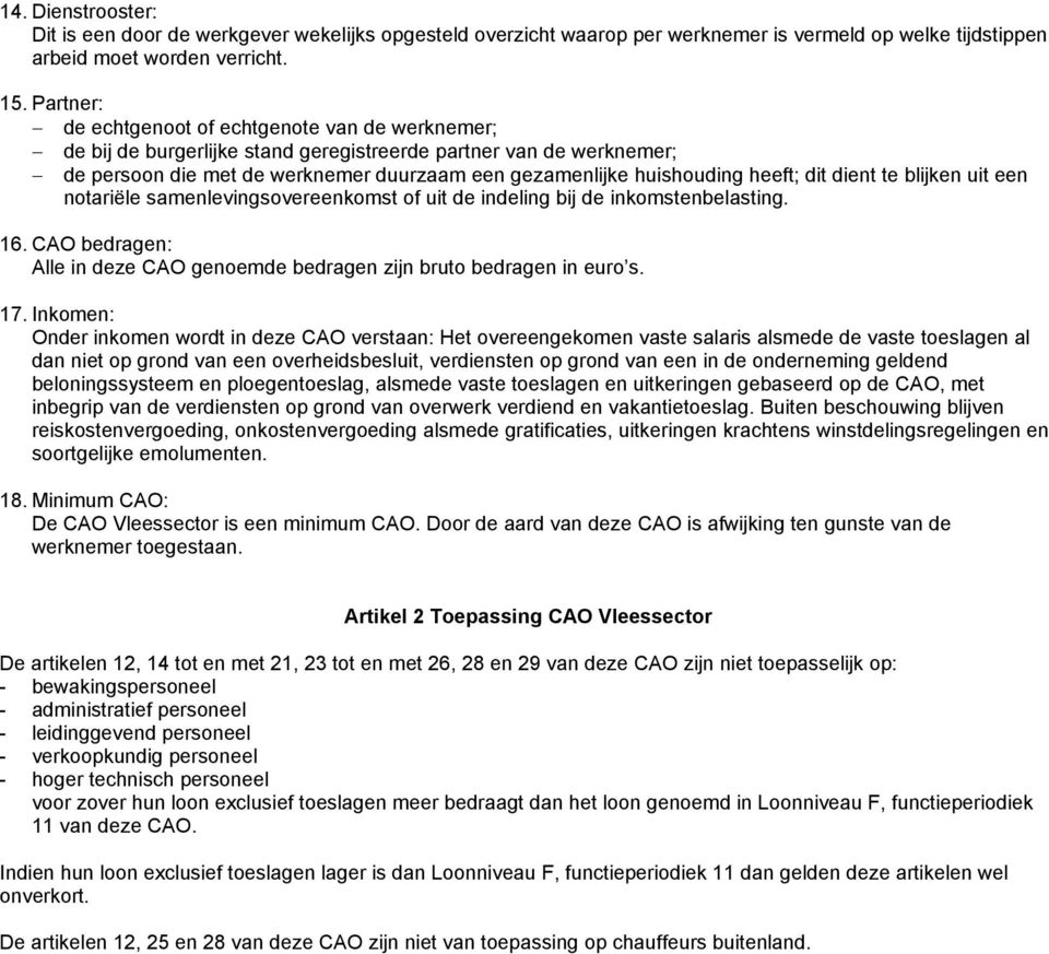 heeft; dit dient te blijken uit een notariële samenlevingsovereenkomst of uit de indeling bij de inkomstenbelasting. 16. CAO bedragen: Alle in deze CAO genoemde bedragen zijn bruto bedragen in euro s.