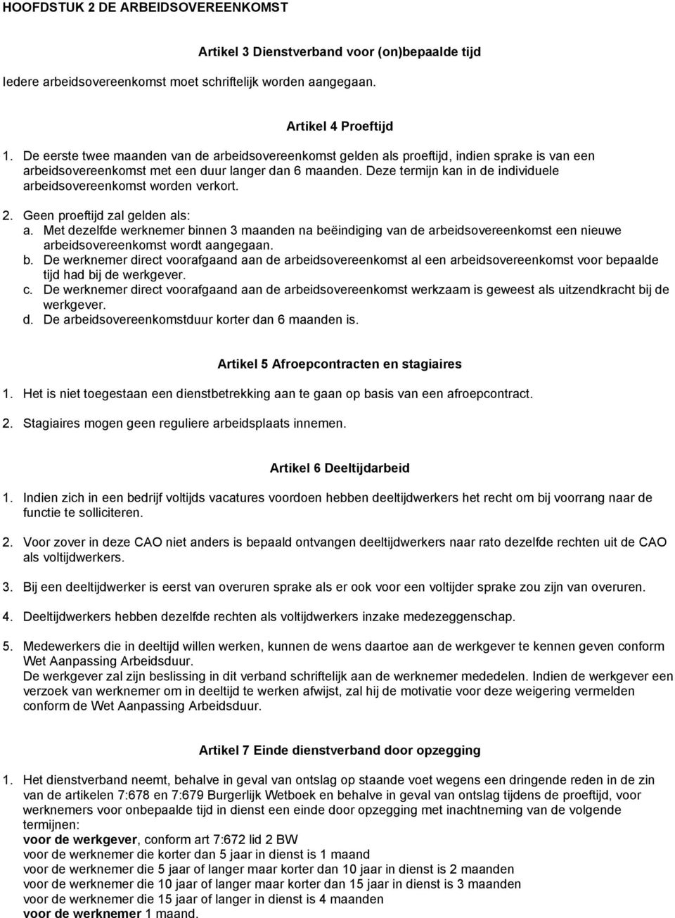 Deze termijn kan in de individuele arbeidsovereenkomst worden verkort. 2. Geen proeftijd zal gelden als: a.