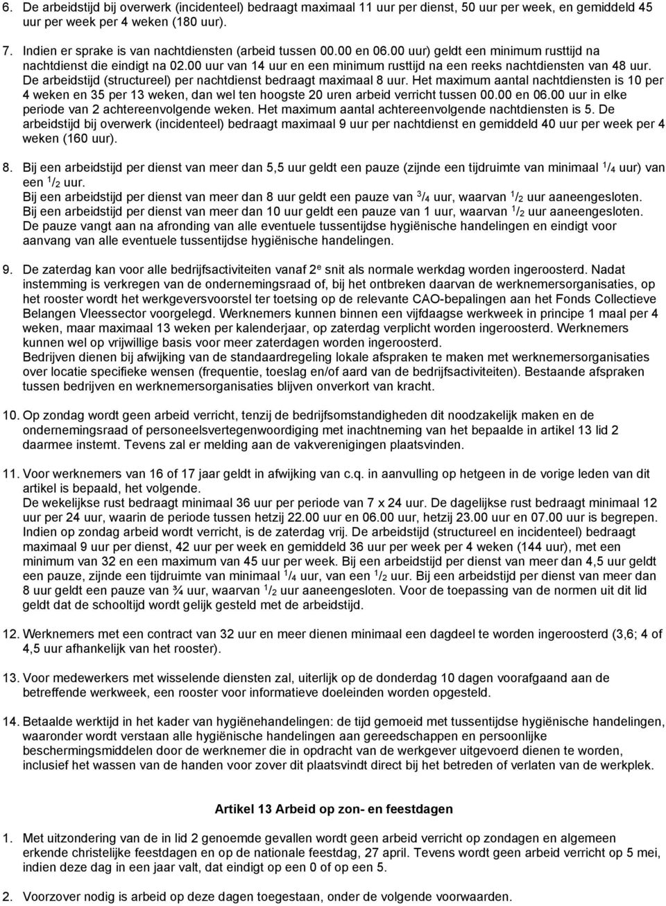 00 uur van 14 uur en een minimum rusttijd na een reeks nachtdiensten van 48 uur. De arbeidstijd (structureel) per nachtdienst bedraagt maximaal 8 uur.