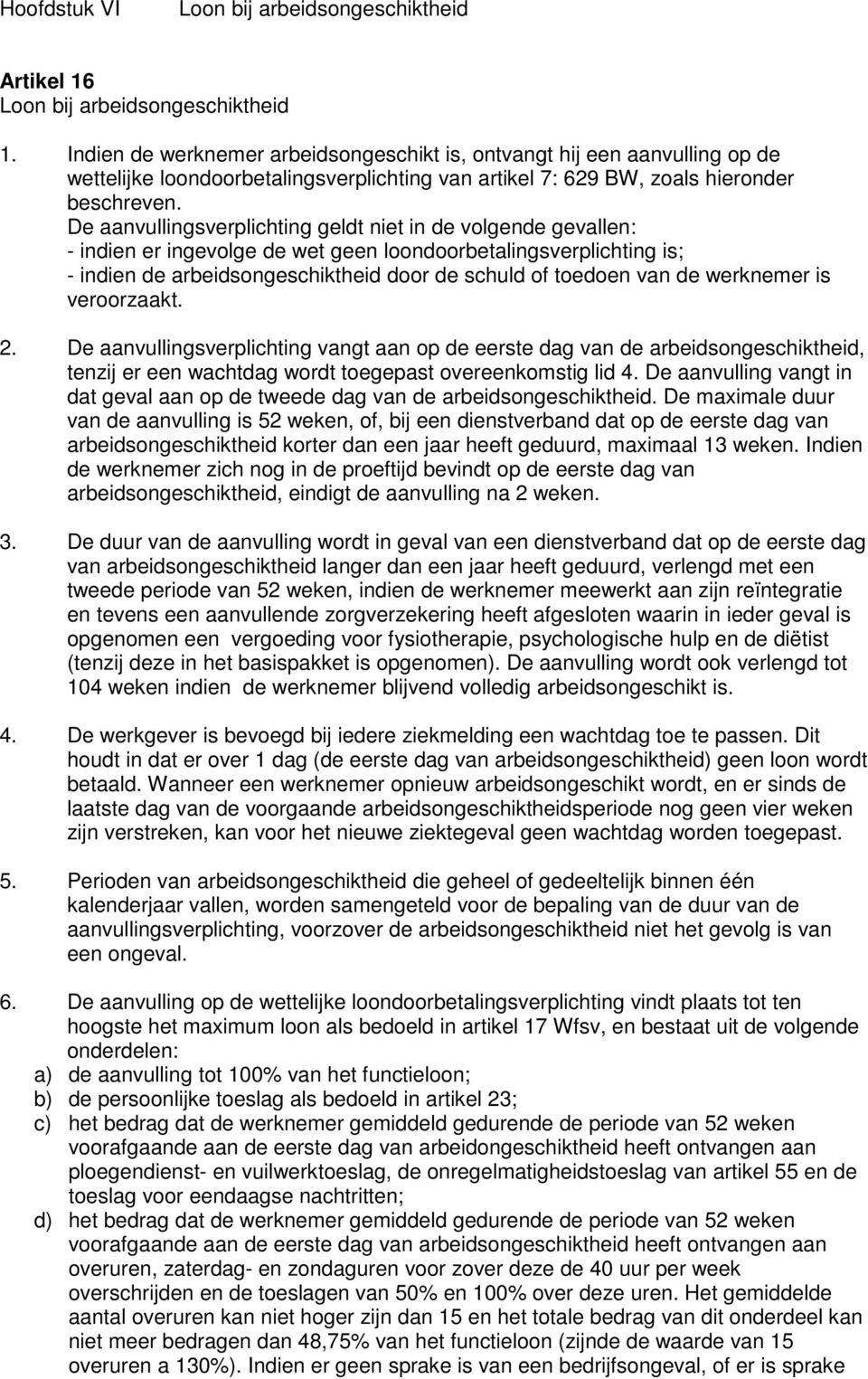 De aanvullingsverplichting geldt niet in de volgende gevallen: - indien er ingevolge de wet geen loondoorbetalingsverplichting is; - indien de arbeidsongeschiktheid door de schuld of toedoen van de