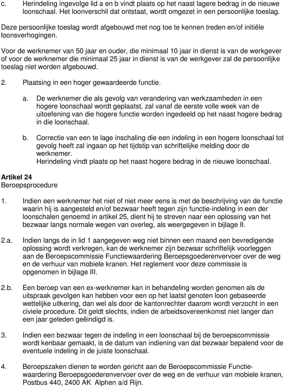 Voor de werknemer van 50 jaar en ouder, die minimaal 10 jaar in dienst is van de werkgever of voor de werknemer die minimaal 25 jaar in dienst is van de werkgever zal de persoonlijke toeslag niet