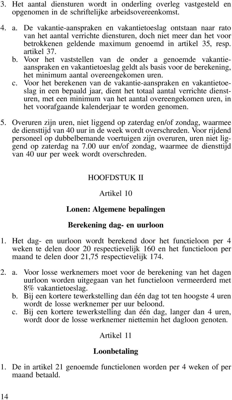 Voor het berekenen van de vakantie-aanspraken en vakantietoeslag in een bepaald jaar, dient het totaal aantal verrichte diensturen, met een minimum van het aantal overeengekomen uren, in het