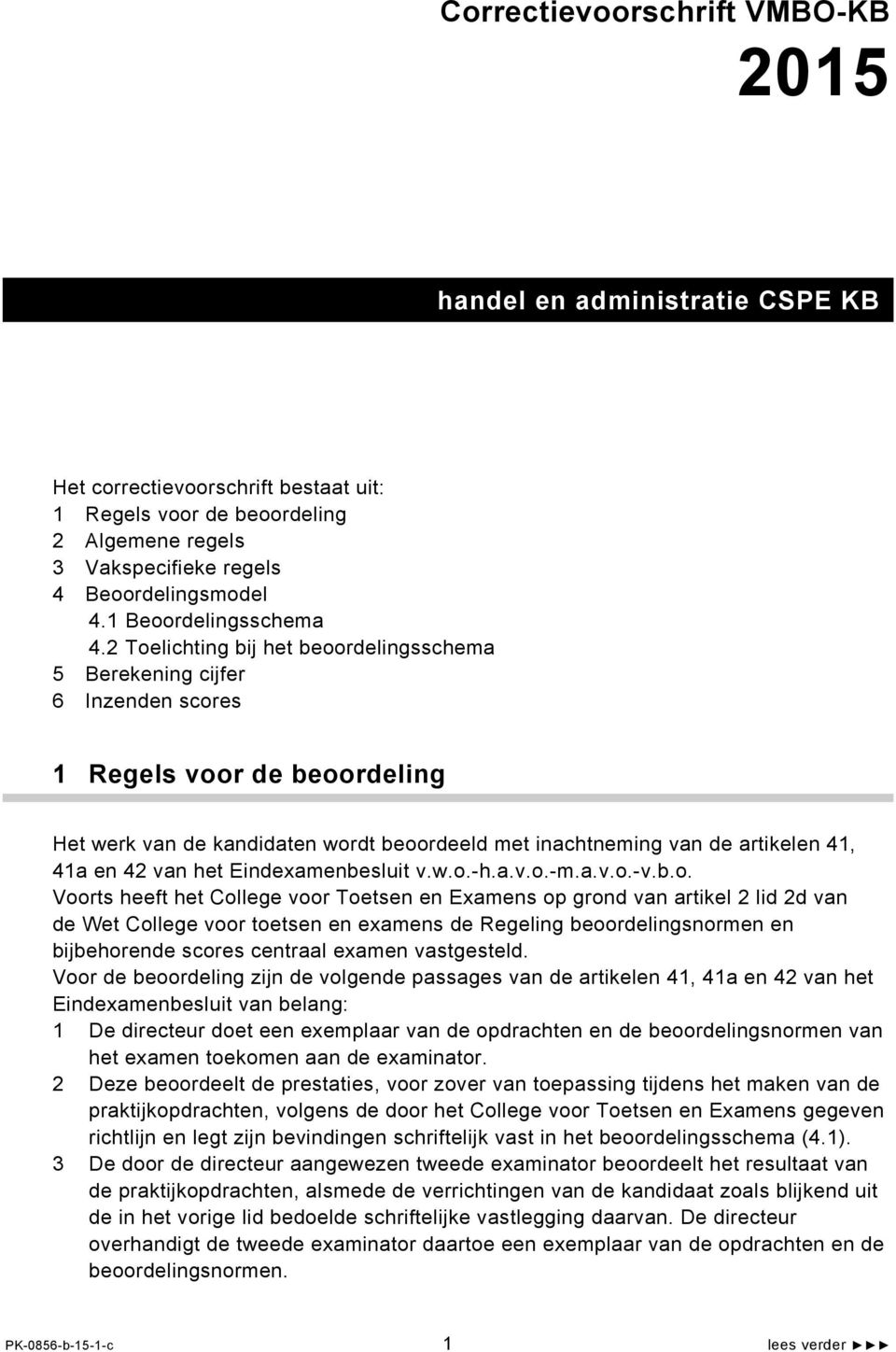 Toelichting bij het beoordelingsschema 5 Berekening cijfer 6 Inzenden scores 1 Regels voor de beoordeling Het werk van de kandidaten wordt beoordeeld met inachtneming van de artikelen 41, 41a en 4