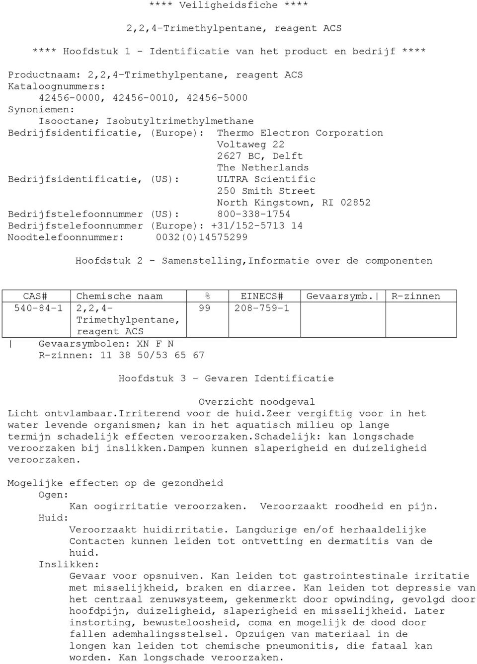 Bedrijfsidentificatie, (US): ULTRA Scientific 250 Smith Street North Kingstown, RI 02852 Bedrijfstelefoonnummer (US): 800-338-1754 Bedrijfstelefoonnummer (Europe): +31/152-5713 14 Noodtelefoonnummer: