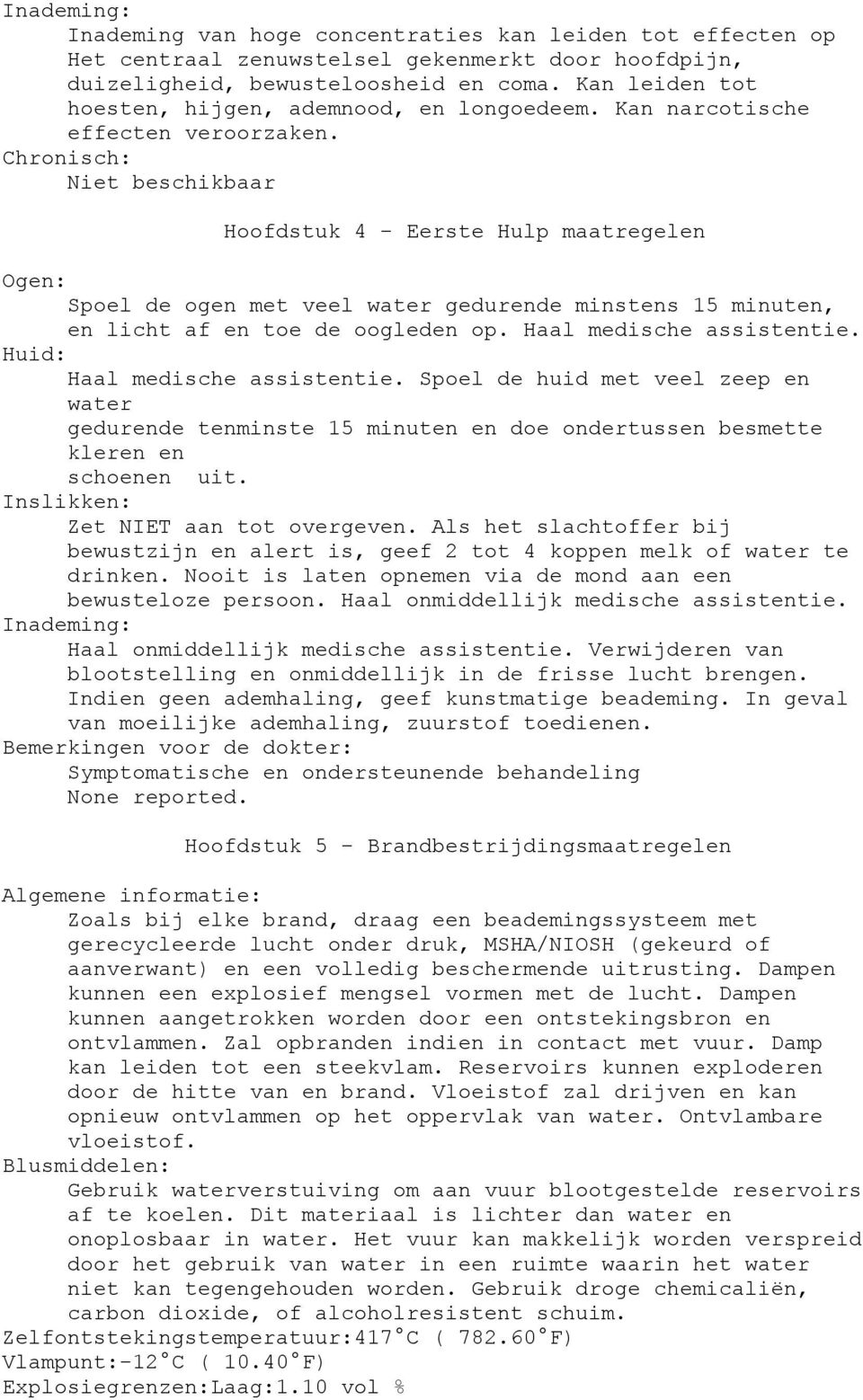 Chronisch: Niet beschikbaar Hoofdstuk 4 - Eerste Hulp maatregelen Ogen: Spoel de ogen met veel water gedurende minstens 15 minuten, en licht af en toe de oogleden op. Haal medische assistentie.