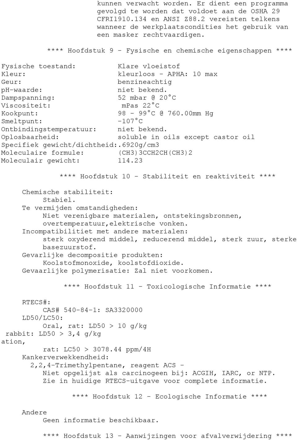 **** Hoofdstuk 9 - Fysische en chemische eigenschappen **** Fysische toestand: Klare vloeistof Kleur: kleurloos - APHA: 10 max Geur: benzineachtig ph-waarde: niet bekend.