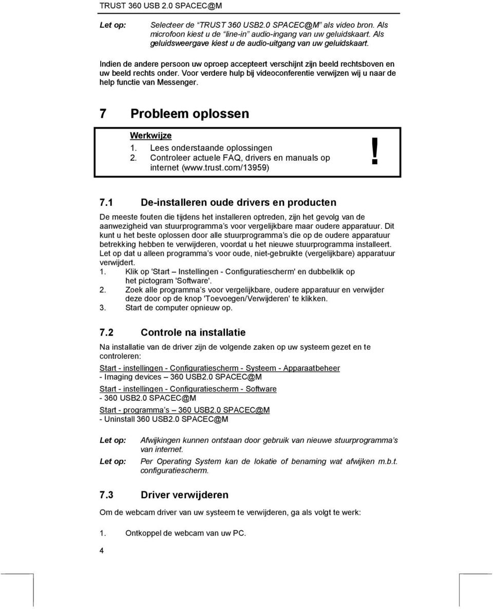 Voor verdere hulp bij videoconferentie verwijzen wij u naar de help functie van Messenger. 7 Probleem oplossen Werkwijze 1. Lees onderstaande oplossingen 2.