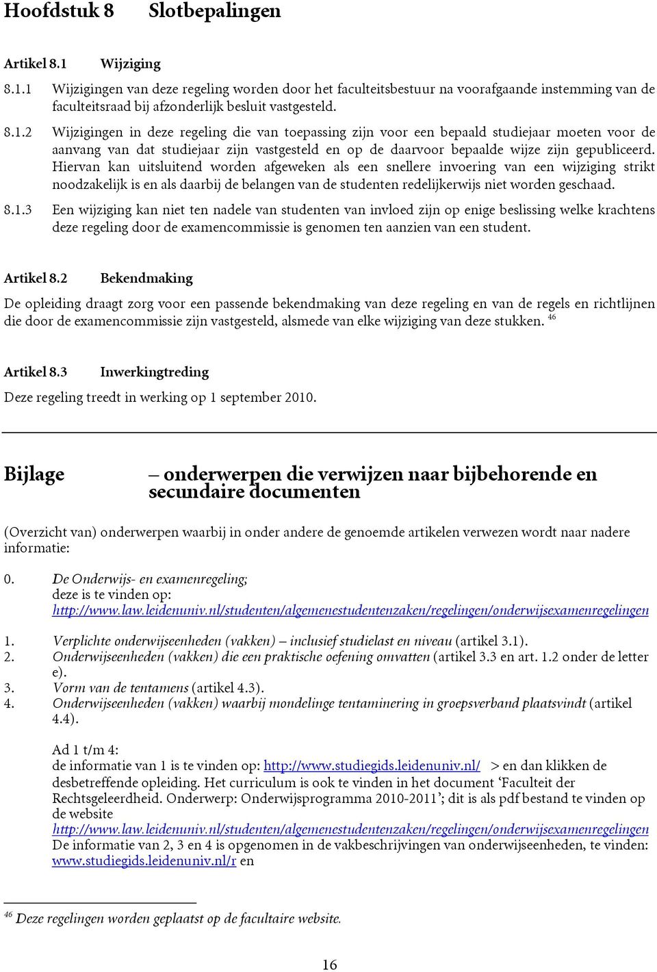 Hiervan kan uitsluitend worden afgeweken als een snellere invoering van een wijziging strikt noodzakelijk is en als daarbij de belangen van de studenten redelijkerwijs niet worden geschaad. 8.1.