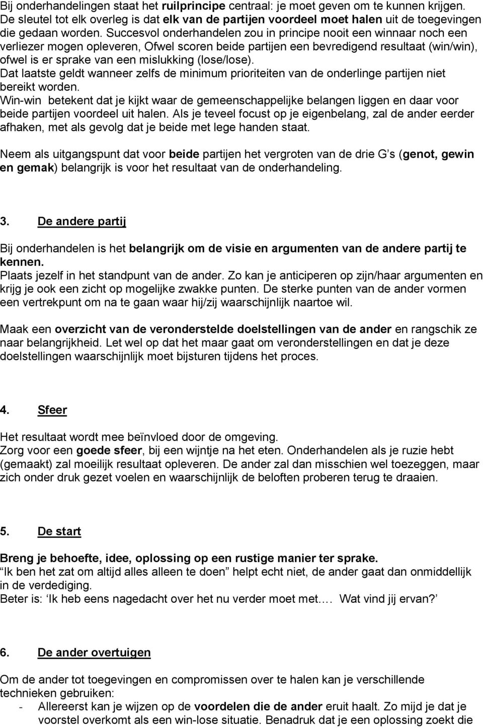 Succesvol onderhandelen zou in principe nooit een winnaar noch een verliezer mogen opleveren, Ofwel scoren beide partijen een bevredigend resultaat (win/win), ofwel is er sprake van een mislukking