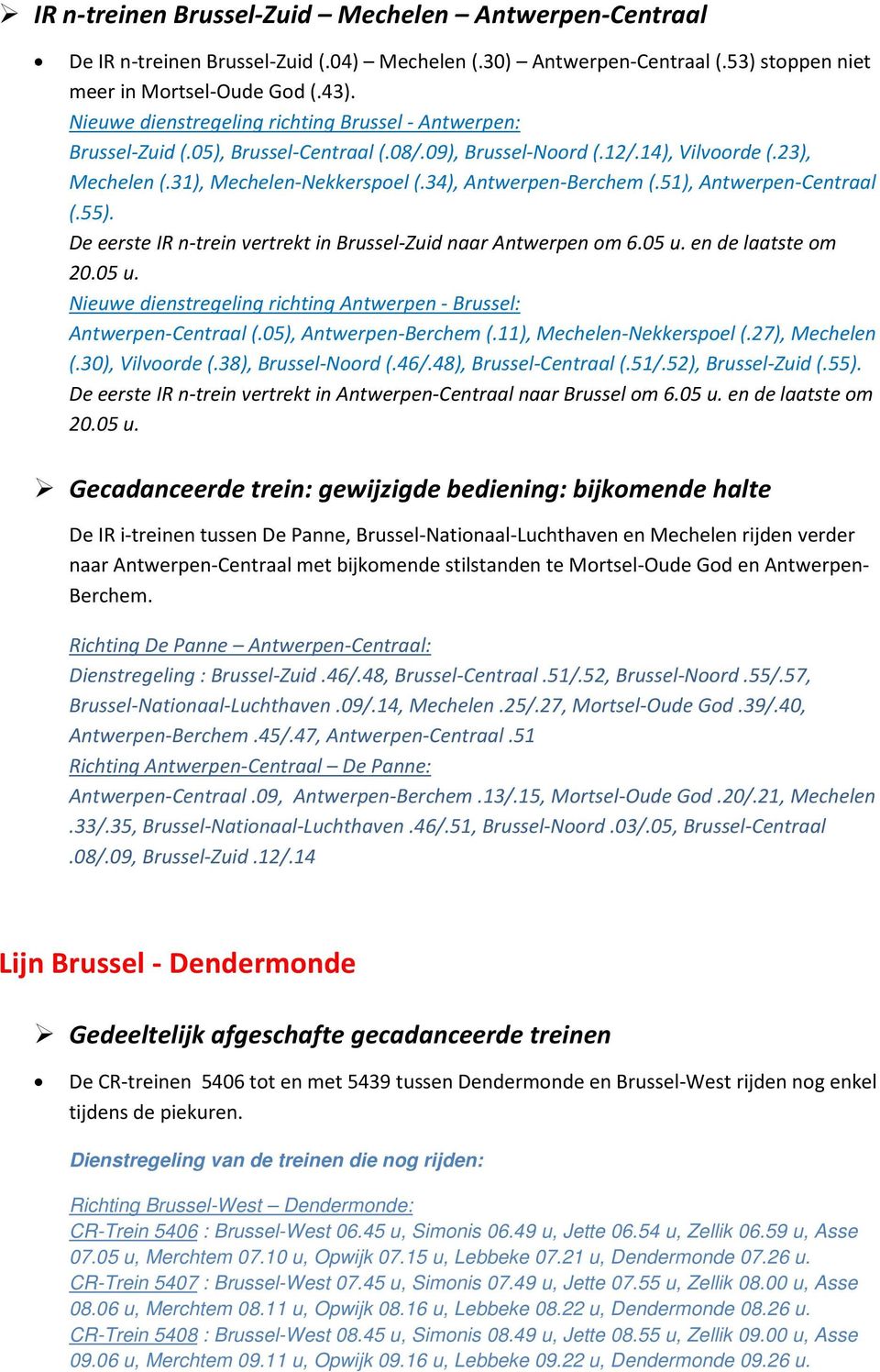 34), Antwerpen-Berchem (.51), Antwerpen-Centraal (.55). De eerste IR n-trein vertrekt in Brussel-Zuid naar Antwerpen om 6.05 u.