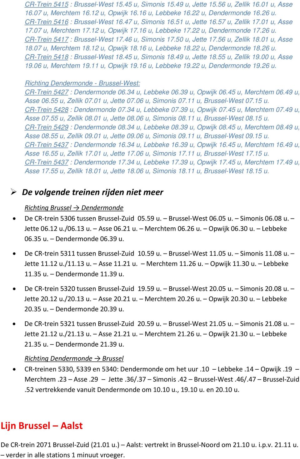 CR-Trein 5417 : Brussel-West 17.46 u, Simonis 17.50 u, Jette 17.56 u, Zellik 18.01 u, Asse 18.07 u, Merchtem 18.12 u, Opwijk 18.16 u, Lebbeke 18.22 u, Dendermonde 18.26 u.