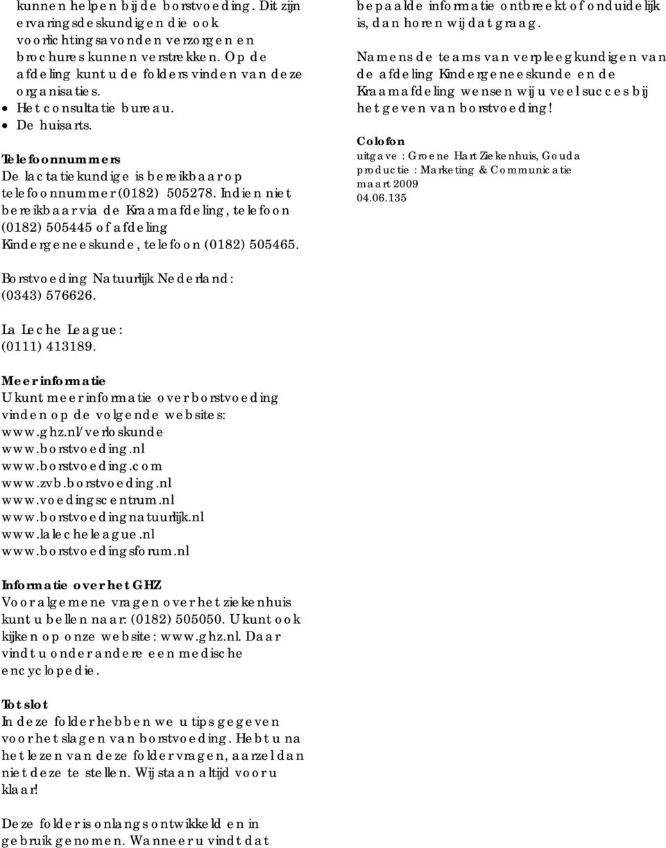 Indien niet bereikbaar via de Kraamafdeling, telefoon (0182) 505445 of afdeling Kindergeneeskunde, telefoon (0182) 505465. bepaalde informatie ontbreekt of onduidelijk is, dan horen wij dat graag.