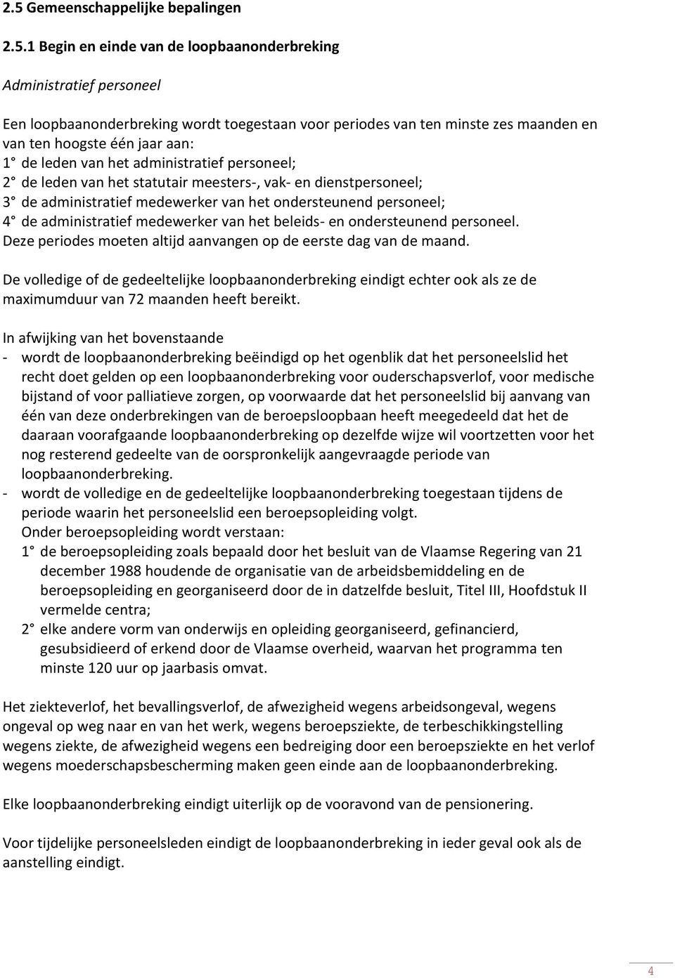 4 de administratief medewerker van het beleids- en ondersteunend personeel. Deze periodes moeten altijd aanvangen op de eerste dag van de maand.