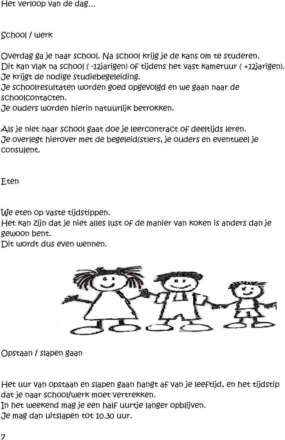 Als je niet naar school gaat doe je leercontract of deeltijds leren. Je overlegt hierover met de begeleid(st)ers, je ouders en eventueel je consulent. Eten We eten op vaste tijdstippen.