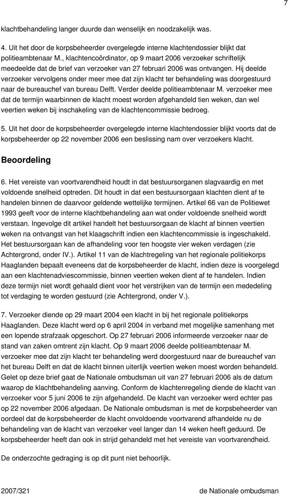 Hij deelde verzoeker vervolgens onder meer mee dat zijn klacht ter behandeling was doorgestuurd naar de bureauchef van bureau Delft. Verder deelde politieambtenaar M.