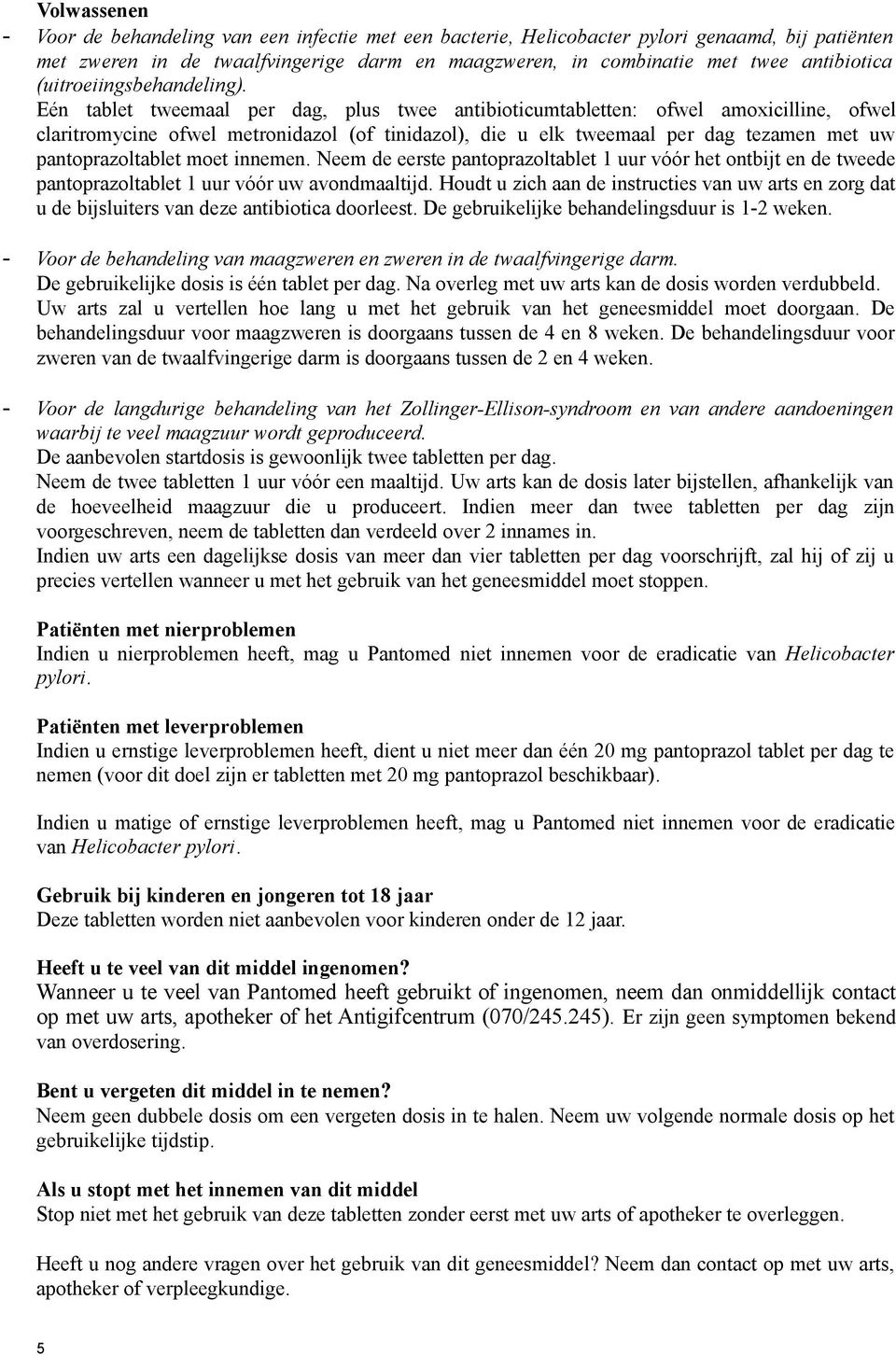 Eén tablet tweemaal per dag, plus twee antibioticumtabletten: ofwel amoxicilline, ofwel claritromycine ofwel metronidazol (of tinidazol), die u elk tweemaal per dag tezamen met uw pantoprazoltablet