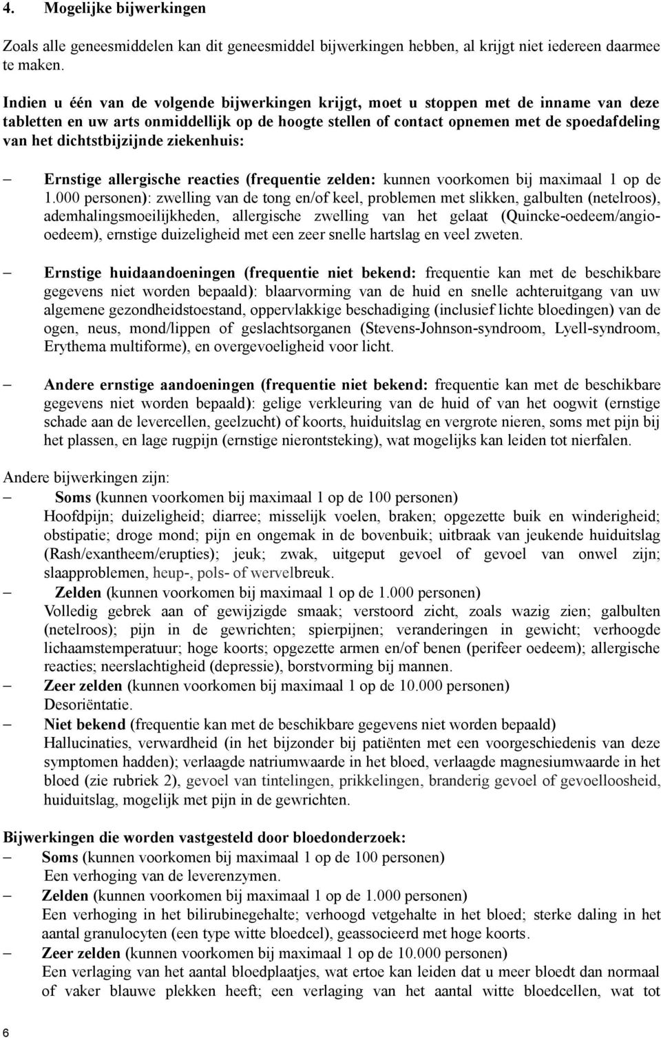 dichtstbijzijnde ziekenhuis: Ernstige allergische reacties (frequentie zelden: kunnen voorkomen bij maximaal 1 op de 1.