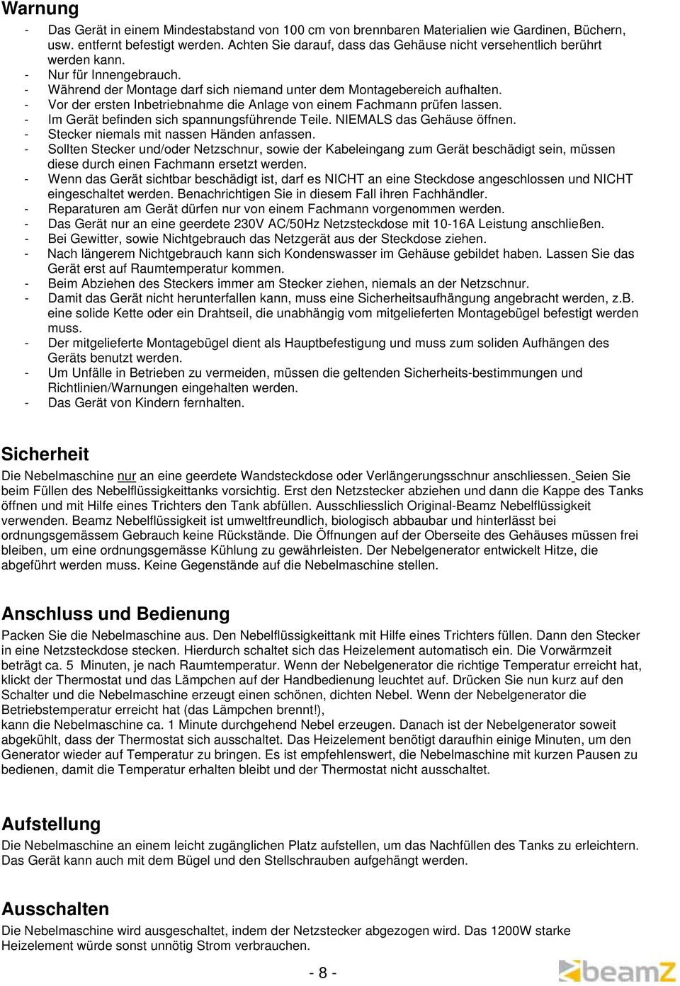 - Vor der ersten Inbetriebnahme die Anlage von einem Fachmann prüfen lassen. - Im Gerät befinden sich spannungsführende Teile. NIEMALS das Gehäuse öffnen. - Stecker niemals mit nassen Händen anfassen.